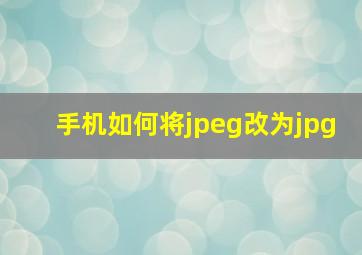 手机如何将jpeg改为jpg