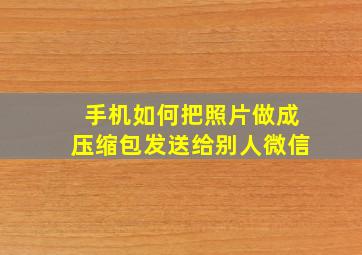 手机如何把照片做成压缩包发送给别人微信