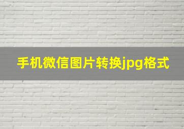 手机微信图片转换jpg格式