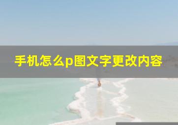 手机怎么p图文字更改内容