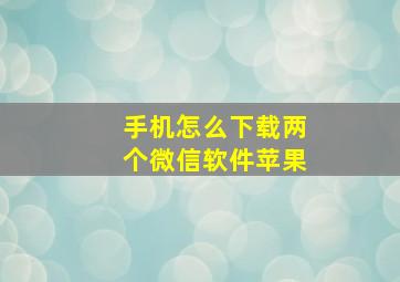 手机怎么下载两个微信软件苹果