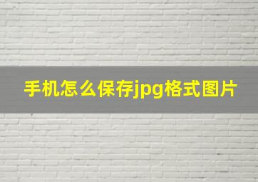 手机怎么保存jpg格式图片