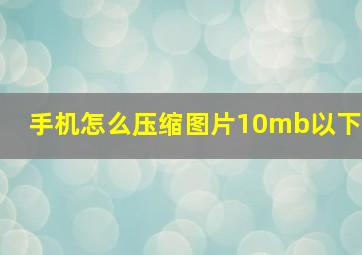 手机怎么压缩图片10mb以下