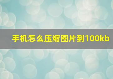 手机怎么压缩图片到100kb