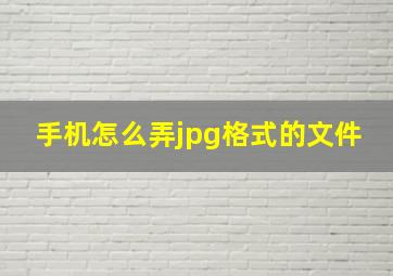 手机怎么弄jpg格式的文件