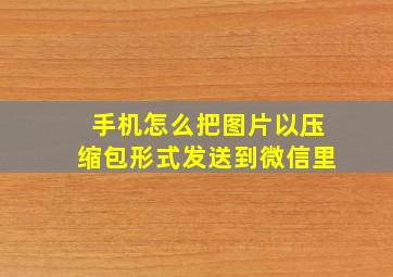 手机怎么把图片以压缩包形式发送到微信里