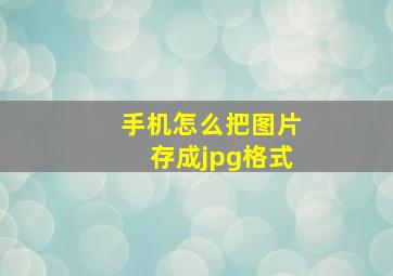 手机怎么把图片存成jpg格式