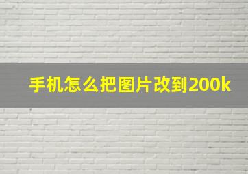 手机怎么把图片改到200k