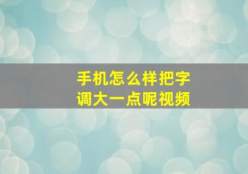 手机怎么样把字调大一点呢视频