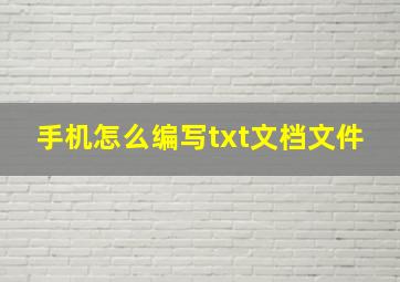 手机怎么编写txt文档文件