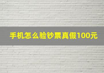 手机怎么验钞票真假100元