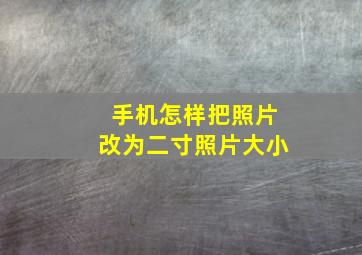 手机怎样把照片改为二寸照片大小