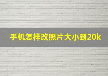 手机怎样改照片大小到20k