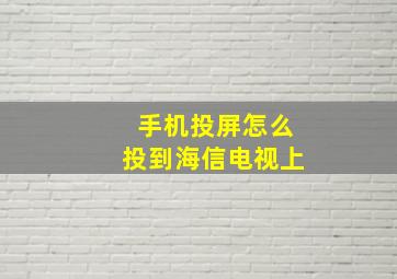 手机投屏怎么投到海信电视上