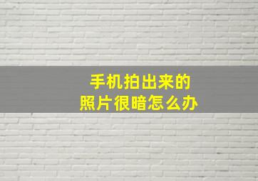 手机拍出来的照片很暗怎么办