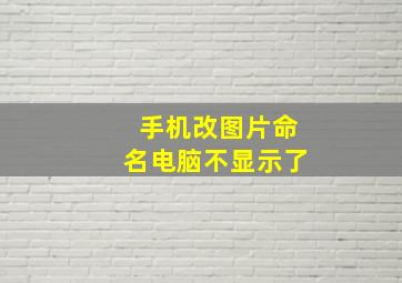 手机改图片命名电脑不显示了