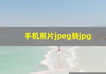 手机照片jpeg转jpg