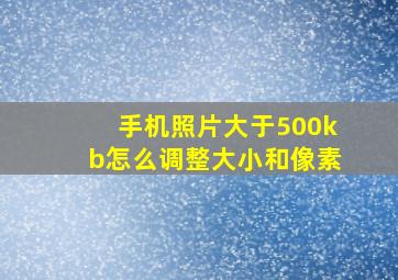 手机照片大于500kb怎么调整大小和像素