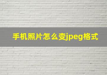 手机照片怎么变jpeg格式