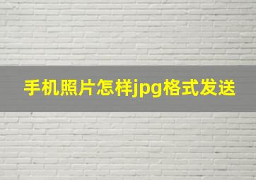 手机照片怎样jpg格式发送