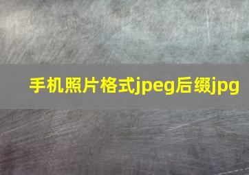 手机照片格式jpeg后缀jpg