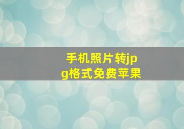 手机照片转jpg格式免费苹果