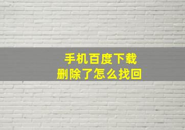 手机百度下载删除了怎么找回