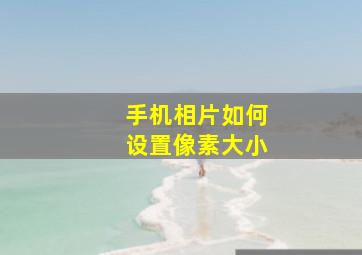 手机相片如何设置像素大小