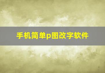 手机简单p图改字软件