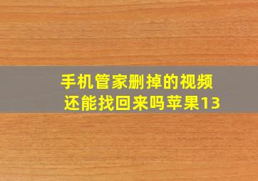 手机管家删掉的视频还能找回来吗苹果13