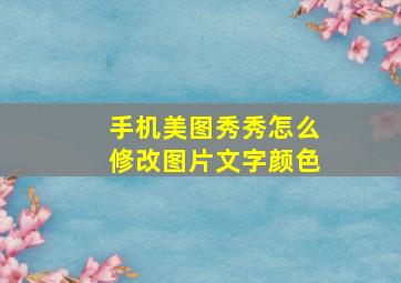 手机美图秀秀怎么修改图片文字颜色