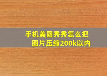 手机美图秀秀怎么把图片压缩200k以内