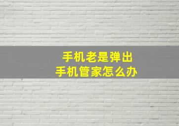 手机老是弹出手机管家怎么办