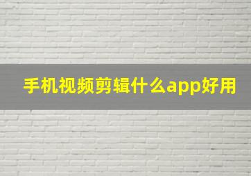 手机视频剪辑什么app好用