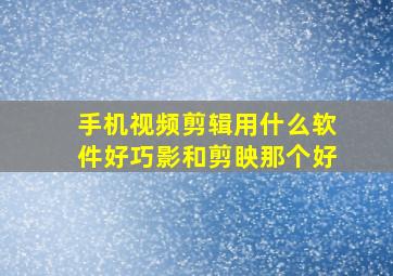 手机视频剪辑用什么软件好巧影和剪眏那个好