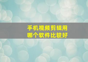 手机视频剪辑用哪个软件比较好