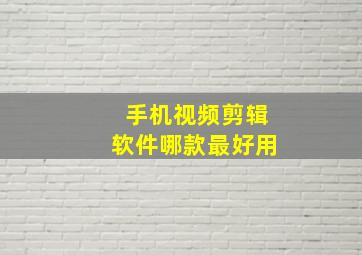 手机视频剪辑软件哪款最好用