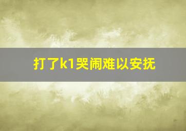 打了k1哭闹难以安抚