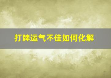 打牌运气不佳如何化解