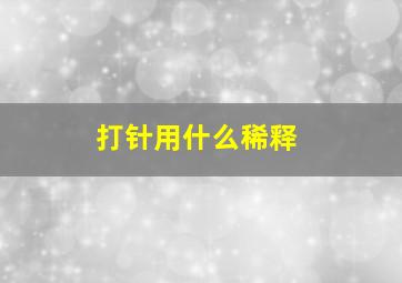 打针用什么稀释