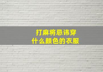 打麻将忌讳穿什么颜色的衣服