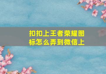 扣扣上王者荣耀图标怎么弄到微信上