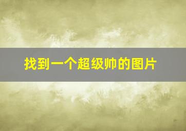 找到一个超级帅的图片