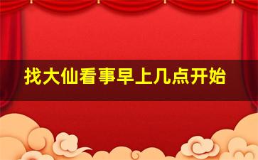 找大仙看事早上几点开始