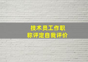 技术员工作职称评定自我评价