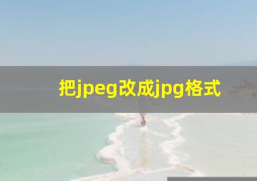 把jpeg改成jpg格式