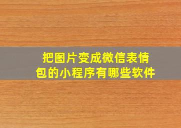 把图片变成微信表情包的小程序有哪些软件