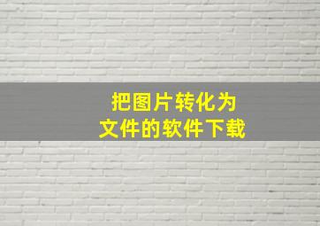 把图片转化为文件的软件下载