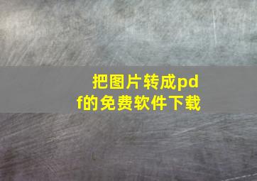 把图片转成pdf的免费软件下载