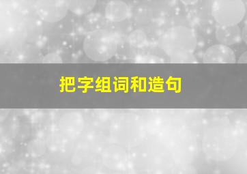 把字组词和造句